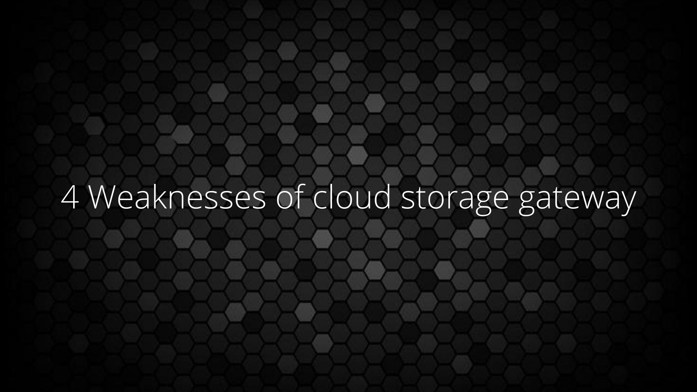 4 Weaknesses of cloud storage gateway Blog